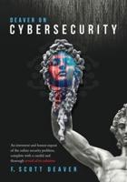 Deaver on Cybersecurity: An irreverent and honest exposé of the online security problem, complete with a candid and thorough reveal of its solution