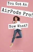 You Got An AirPods Pro! Now What?