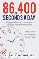 86,400 Seconds a Day: Manage Your Time Down to the Second to be Amazingly Productive and Profitable