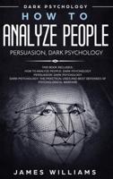 How to Analyze People: Persuasion, and Dark Psychology - 3 Books in 1 - How to Recognize The Signs Of a Toxic Person Manipulating You, and The Best Defense Against It