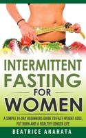 Intermittent Fasting for Women: A Simple 14-Day Beginner's Guide to Fast Weight Loss, Fat Burn, and A Healthy Longer Life