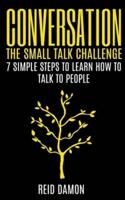 Conversation: The Small Talk Challenge: 7 Simple Steps to Learn How to Talk to People