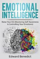 Emotional Intelligence: Raise Your EQ (Mastering Self Awareness & Controlling Your Emotions)