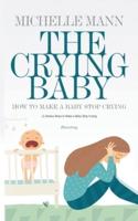 The Crying Baby: 11 GENIUS Ways To Make A Baby Stop Crying: 11 GENIUS Ways To Make A Baby Stop Crying