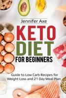 Keto Diet for Beginner's: Guide to Low Carb Recipes for Weight Loss and 21 Day Meal Plan