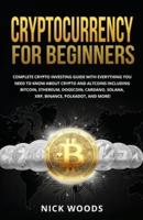 Cryptocurrency for Beginners: Complete Crypto Investing Guide with Everything You Need to Know About Crypto and Altcoins Including Bitcoin, Ethereum, Dogecoin, Cardano, Solana, XRP, Binance, Polkadot, and More!