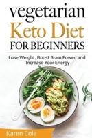 Vegetarian Keto Diet for Beginners: Lose Weight, Boost Brain Power, and Increase Your Energy