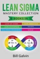 Lean Sigma Mastery Collection: 6 Books in 1: Lean Six Sigma, Lean Analytics, Lean Enterprise, Agile Project Management, KAIZEN, SCRUM