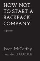 How Not To Start A Backpack Company - Goruck
