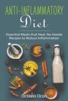 Anti-Inflammatory Diet: Essential Meals that Heal. No-Hassle Recipes to Reduce Inflammation