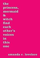 the princess, mermaid & witch find each other's voices in this one