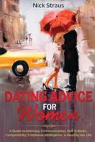Dating Advice for Women: A Guide to Intimacy, Communication, Self-Esteem, Compatibility, Emotional Intelligence, & Healthy Sex Life