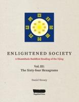 ENLIGHTENED SOCIETY A Shambhala Buddhist Reading of the Yijing: Volume III, The Sixty-four Hexagrams