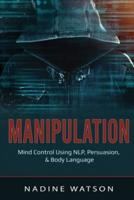 Manipulation: Mind Control Using NLP, Persuasion, & Body Language