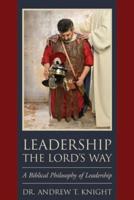 Leadership the Lord's Way: A Biblical Philosophy of Leadership