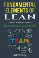 Fundamental Elements of Lean : 7 Books in 1 - Agile Project Management, Lean Six Sigma, KAIZEN, KANBAN, Lean Analytics, Lean Enterprise, SCRUM