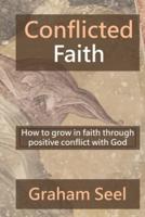 Conflicted Faith: How to grow in faith through positive conflict with God