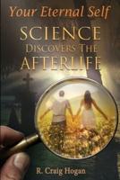 Your Eternal Self: Science Discovers the Afterlife