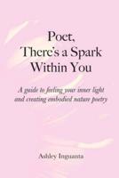 Poet, There's a Spark Within You  : A guide to feeling your inner light and creating embodied nature poetry