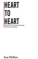 Heart To Heart : 10 Steps To Communicating Mindfully And Connecting Deeply