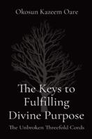 The Keys to Fulfilling Divine Purpose: The Unbroken Threefold Cords