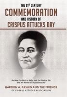 The 21st Century Commemoration and History of Crispus Attucks Day : He Was The First to Defy, and The First to Die and His Name is Crispus Attucks!