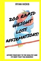 200 Rapid Weight Loss Affirmations: Affirm Your Way To The Healthy And Fit Body That You Deserve!