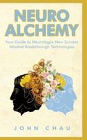 Neuro Alchemy : What you need to know about Neurology's Success Mindset Breakthroughs and Neurostimulation