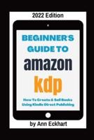 Beginner's Guide To Amazon KDP 2022 Edition: