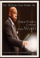 Pastor Wade's  Lessons  of the Word