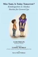 Miss Tami, Is Today Tomorrow?: Kindergarten in Alaska - Stories for Grown-Ups