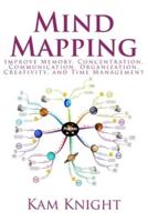 Mind Mapping: Improve Memory, Concentration, Communication, Organization, Creativity, and Time Management: Improve