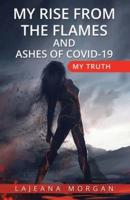 MY RISE FROM THE FLAMES AND ASHES OF COVID-19 : My Truth