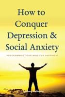 How to Conquer Depression & Social Anxiety