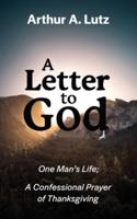 A Letter to God: One Man's Life; A Confessional Prayer of Thanksgiving