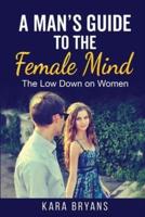 A Man's Guide  to the Female Mind: The Low Down on Women