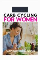 Carb Cycling for Women: A 3 Week Beginner's Step-by-Step Guide for Weight Loss With Recipes and a Meal Plan