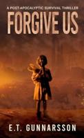 Forgive Us: A Post Apocalyptic Survival Thriller