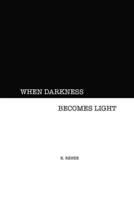 WHEN DARKNESS BECOMES LIGHT