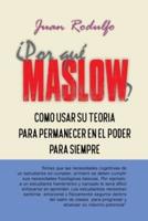 ¿Por Qué Maslow? : Como usar su Teoría para permanecer en el Poder para siempre