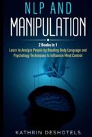 NLP and Manipulation: How to Analyze People with Behavioral Psychology - Master your Emotions, Analyze Body Language, Learn to Speed Read People, and Dark Psychology Techniques for Mind Control: How to Analyze People with Behavioral Psychology - Master yo