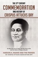 The 21st Century Commemoration and History of Crispus Attucks Day : He Was The First to Defy, and The First to Die and His Name is Crispus Attucks!