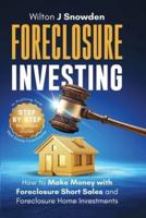 Foreclosure Investing - Step-by-Step Beginners Guide to Profiting from Real Estate Foreclosures: How to Make Money with Foreclosure Short Sales and Foreclosure Home Investments