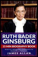 Ruth Bader Ginsburg 15 Min Biography Book: Read All About RBG from Birth to Death in 15 Minutes!