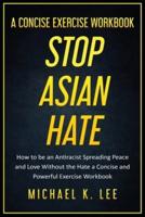 Stop Asian Hate - A Concise Exercise Workbook by Michael K. Lee