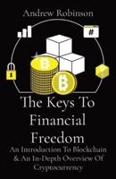The Keys To Financial Freedom: An Introduction To Blockchain & An In-Depth Overview Of Cryptocurrency
