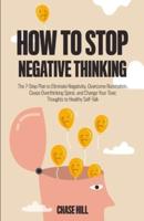How to Stop Negative Thinking: The 7-Step Plan to Eliminate Negativity, Overcome Rumination, Cease Overthinking Spiral, and Change Your Toxic Thoughts to Healthy Self-Talk