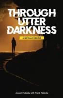 Through Utter Darkness: A Bipolar Memoir
