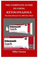 THE COMPLETE GUIDE TO USING KETOCONAZOLE
