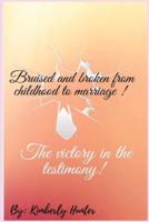 Bruised and broken from childhood to marriage the victory in the testimony